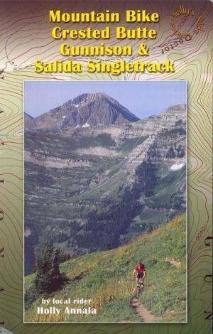 * Mountain Bike Crested Butte, Gunnison & Salida Singletrack: A mountain biker riding on a scenic trail with lush green grass and rocky terrain, set against a backdrop of towering mountains and a clear sky. The image is framed by a topographical map design, with text at the top indicating "Mountain Bike Crested Butte Gunnison & Salida Singletrack" and the author