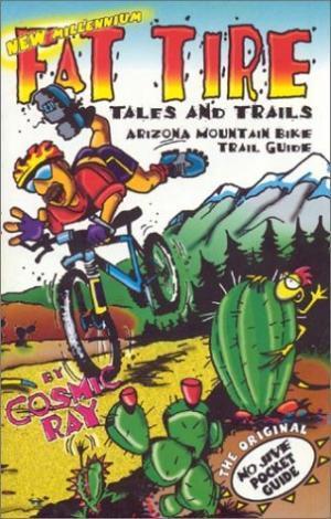 * Mountain Biking Arizona Guide: Fat Tire Tales & Trails: Illustration of a vibrant book cover titled "Fat Tire: Tales and Trails," which features a cartoonish mountain biker wearing a helmet and colorful attire, riding through a desert landscape with cacti and mountains in the background. The cover includes text indicating it is an Arizona mountain bike trail guide and is authored by "Cosmic Ray."