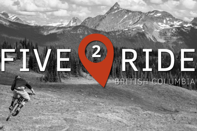 A mountain biker riding through a scenic landscape in British Columbia, with mountainous terrain and forested areas in the background. The image features the text "FIVE 2 RIDE" prominently, accompanied by a location pin graphic. The overall tone is adventurous and outdoorsy, emphasizing biking in nature.