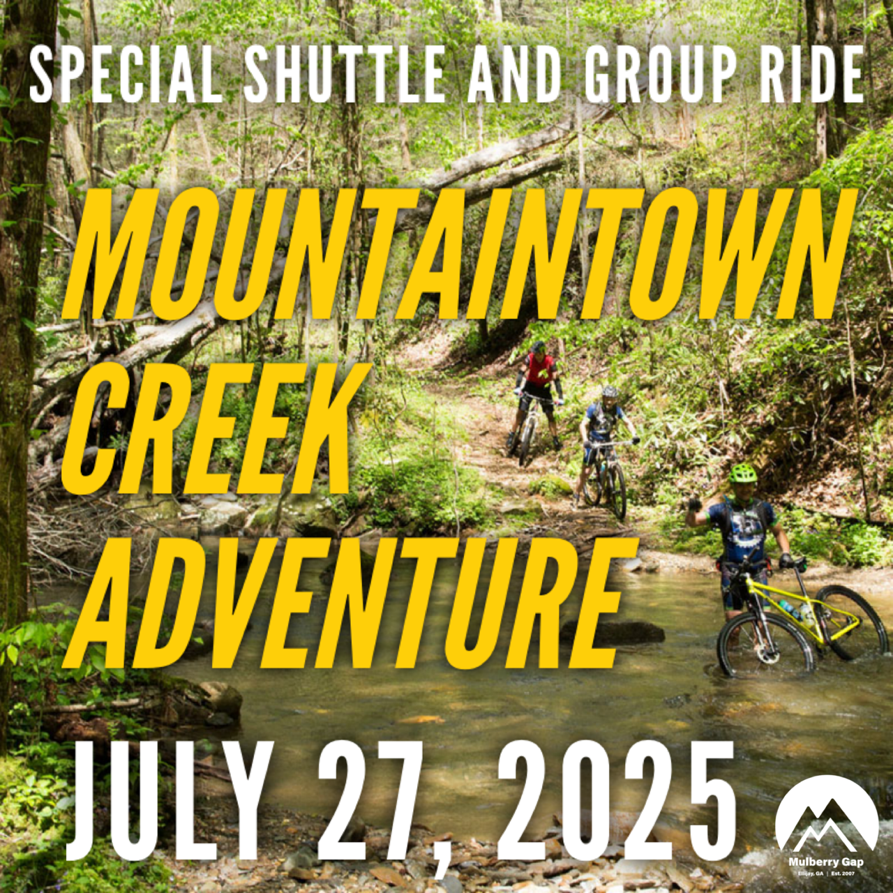 Image of a forested trail with three mountain bikers riding along a creek. The scene is bright and lush, showcasing greenery and dappled sunlight filtering through the trees. Overlay text indicates a special shuttle and group ride event titled "Mountaintown Creek Adventure," scheduled for July 27, 2025, with the logo of Mulberry Gap visible in the corner.
